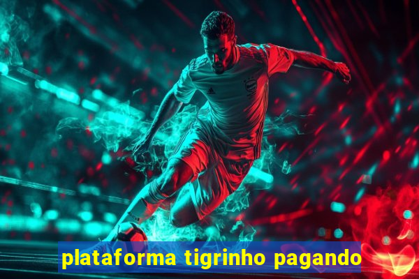 plataforma tigrinho pagando